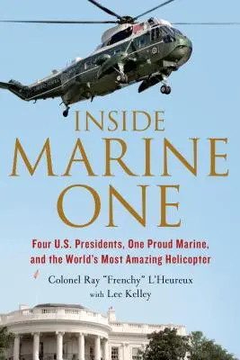 Inside Marine One: Patru președinți americani, un pușcaș marin mândru și cel mai uimitor elicopter din lume - Inside Marine One: Four U.S. Presidents, One Proud Marine, and the World's Most Amazing Helicopter