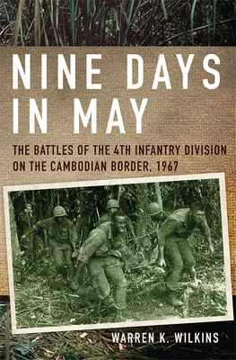 Nouă zile în mai: The Battles of the 4th Infantry Division on the Cambodian Border, 1967 - Nine Days in May: The Battles of the 4th Infantry Division on the Cambodian Border, 1967