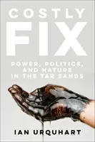 Costly Fix: Putere, politică și natură în nisipurile bituminoase - Costly Fix: Power, Politics, and Nature in the Tar Sands