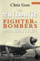Vânătoare-bombardiere Luftwaffe deasupra Marii Britanii: Campania Tip and Run, 1942-1943 - Luftwaffe Fighter-Bombers Over Britain: The Tip and Run Campaign, 1942-1943