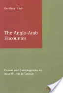 The Anglo-Arab Encounter: Fiction and Autobiography by Arab Writers in English (Ficțiune și autobiografie de scriitori arabi în limba engleză) - The Anglo-Arab Encounter: Fiction and Autobiography by Arab Writers in English