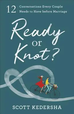 Ready or Knot?: 12 conversații pe care fiecare cuplu trebuie să le aibă înainte de căsătorie - Ready or Knot?: 12 Conversations Every Couple Needs to Have Before Marriage