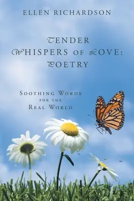 Tandre șoapte de dragoste: Poezie: Cuvinte liniștitoare pentru lumea reală - Tender Whispers of Love: Poetry: Soothing Words for the Real World