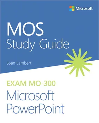 Ghid de studiu Mos pentru examenul Microsoft PowerPoint Mo-300 - Mos Study Guide for Microsoft PowerPoint Exam Mo-300