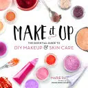 Make It Up: Ghidul esențial pentru machiajul și îngrijirea pielii DIY - Make It Up: The Essential Guide to DIY Makeup and Skin Care