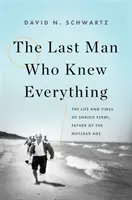 Ultimul om care știa totul: Viața și epoca lui Enrico Fermi, părintele erei nucleare - The Last Man Who Knew Everything: The Life and Times of Enrico Fermi, Father of the Nuclear Age
