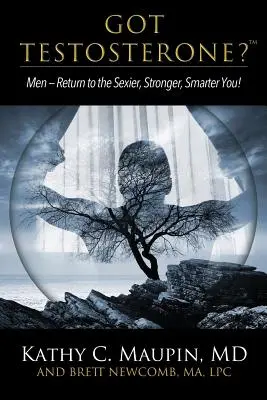 Ai Testosteron? Men-Return to the Sexier, Stronger, Smarter You! - Got Testosterone?: Men-Return to the Sexier, Stronger, Smarter You!