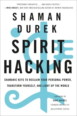 Spirit Hacking: Chei șamanice pentru a-ți recăpăta puterea personală, a te transforma și a ilumina lumea - Spirit Hacking: Shamanic Keys to Reclaim Your Personal Power, Transform Yourself, and Light Up the World