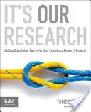 Este cercetarea noastră: Obținerea aprobării părților interesate pentru proiectele de cercetare a experienței utilizatorilor - It's Our Research: Getting Stakeholder Buy-In for User Experience Research Projects