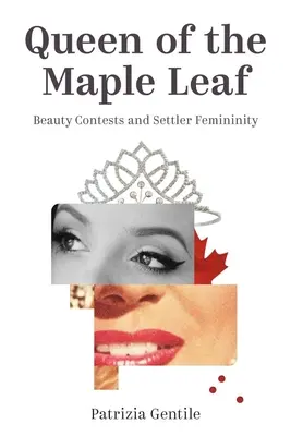 Regina frunzei de arțar: Concursuri de frumusețe și feminitatea coloniștilor - Queen of the Maple Leaf: Beauty Contests and Settler Femininity