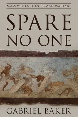 Nu cruțați pe nimeni: Violența în masă în războiul roman - Spare No One: Mass Violence in Roman Warfare