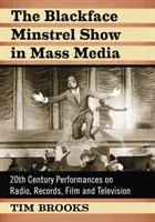The Blackface Minstrel Show in Mass Media: Spectacole din secolul XX la radio, discuri, film și televiziune - The Blackface Minstrel Show in Mass Media: 20th Century Performances on Radio, Records, Film and Television