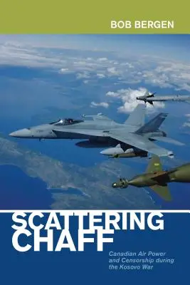 Scattering Chaff: Puterea aeriană canadiană și cenzura în timpul războiului din Kosovo - Scattering Chaff: Canadian Air Power and Censorship During the Kosovo War