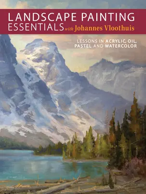 Landscape Painting Essentials cu Johannes Vloothuis: Lecții în acrilic, ulei, pastel și acuarelă - Landscape Painting Essentials with Johannes Vloothuis: Lessons in Acrylic, Oil, Pastel and Watercolor