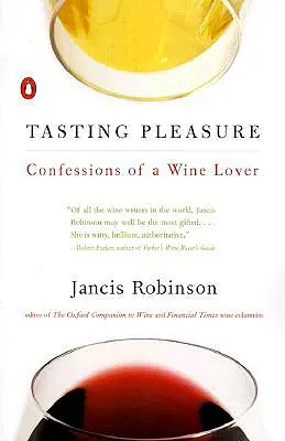 Plăcerea degustării: Confesiunile unui iubitor de vin - Tasting Pleasure: Confessions of a Wine Lover