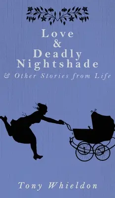 Dragoste și nucșoară mortală: și alte povești din viață - Love and Deadly Nightshade: and Other Stories from Life