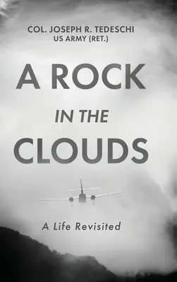 O stâncă în nori: A Life Revisited (Tedeschi Us Army (Ret ). Col Joseph) - A Rock in the Clouds: A Life Revisited (Tedeschi Us Army (Ret ). Col Joseph)