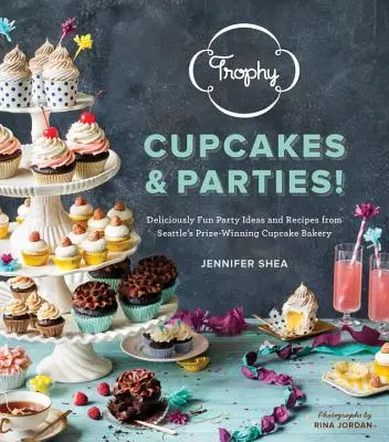 Trophy Cupcakes & Parties! Deliciously Fun Party Ideas and Recipes from Seattle's Prize-Winning Cupcake Bakery - Trophy Cupcakes & Parties!: Deliciously Fun Party Ideas and Recipes from Seattle's Prize-Winning Cupcake Bakery