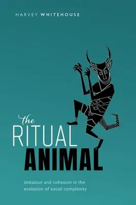 Animalul ritual: Imitație și coeziune în evoluția complexității sociale (The Ritual Animal: Imitation and Cohesion in the Evolution of Social Complexity) - The Ritual Animal: Imitation and Cohesion in the Evolution of Social Complexity