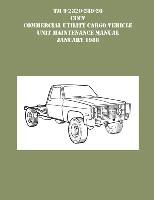 TM 9-230-289-20 CUCV Commercial Utility Cargo Vehicle Unit Maintenance Manual ianuarie 1988 - TM 9-230-289-20 CUCV Commercial Utility Cargo Vehicle Unit Maintenance Manual January 1988