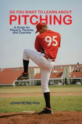 Deci vrei să înveți despre aruncare: Un ghid pentru jucători, părinți și antrenori - So You Want to Learn About Pitching: A Guide for Players, Parents, and Coaches