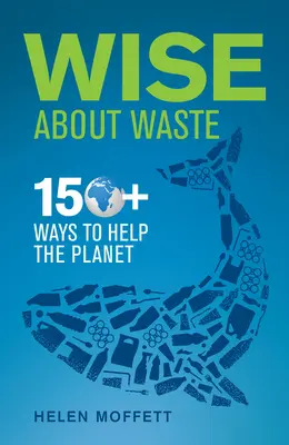 Înțelepți în privința deșeurilor: 150+ moduri de a ajuta planeta - Wise about Waste: 150+ Ways to Help the Planet