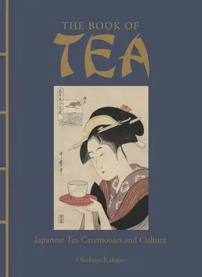 Cartea ceaiului: Ceremoniile și cultura ceaiului japonez - The Book of Tea: Japanese Tea Ceremonies and Culture