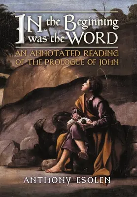 La început a fost Cuvântul: An Annotated Reading of the Prologue of John - In the Beginning Was the Word: An Annotated Reading of the Prologue of John