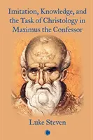 Imitația, cunoașterea și sarcina hristologiei în Maximus Mărturisitorul - Imitation, Knowledge, and the Task of Christology in Maximus the Confessor