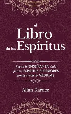 The Book of the Spirits: Containing the principles of the Spiritualist doctrine on the immortality of the soul, the nature of spirits and their - El Libro de los Espritus: Contiene los principios de la doctrina espiritista sobre la inmortalidad del alma, la naturaleza de los espritus y su
