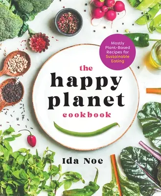 Cartea de bucate The Happy Planet Cookbook: Mostly Plant-Based Recipes for Sustainable Eating (Rețete majoritatea pe bază de plante pentru o alimentație durabilă) - The Happy Planet Cookbook: Mostly Plant-Based Recipes for Sustainable Eating