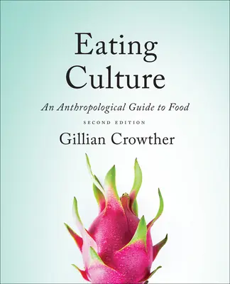 Eating Culture: An Anthropological Guide to Food, Ediția a doua - Eating Culture: An Anthropological Guide to Food, Second Edition