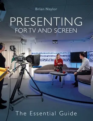 Prezentarea pentru televiziune și ecran - Ghidul esențial - Presenting for TV and Screen - The Essential Guide
