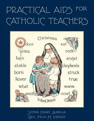 Ajutoare practice pentru profesorii catolici: Un manual de materiale și dispozitive didactice pentru utilizarea în clasele inferioare ale școlilor parohiale - Practical Aids for Catholic Teachers: A Handbook of Material and Teaching Devices for Use in the Lower Grades of Parochial Schools