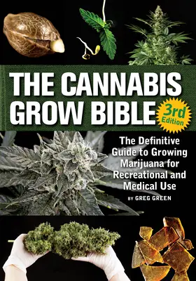 Biblia cultivării canabisului: Ghidul definitiv de cultivare a marijuanei pentru uz recreativ și medicinal - The Cannabis Grow Bible: The Definitive Guide to Growing Marijuana for Recreational and Medicinal Use