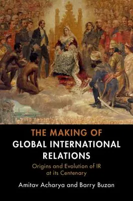 Crearea relațiilor internaționale globale - The Making of Global International Relations