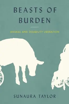 Bestiile de povară: Eliberarea animalelor și a dizabilităților - Beasts of Burden: Animal and Disability Liberation