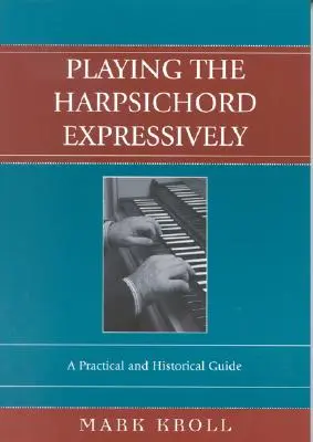 Playing the Harpsichord Expressively: Un ghid practic și istoric - Playing the Harpsichord Expressively: A Practical and Historical Guide