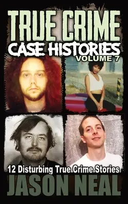True Crime Case Histories - Volumul 7: 12 povești tulburătoare despre crime adevărate - True Crime Case Histories - Volume 7: 12 Disturbing True Crime Stories
