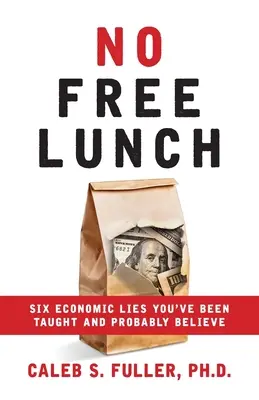 No Free Lunch: Șase minciuni economice pe care le-ați învățat și probabil le credeți - No Free Lunch: Six Economic Lies You've Been Taught And Probably Believe