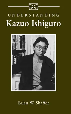 Înțelegerea lui Kazuo Ishiguro - Understanding Kazuo Ishiguro