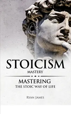 Stoicism: Stăpânire - Stăpânirea modului stoic de viață (Seria Stoicism) (Volumul 2) - Stoicism: Mastery - Mastering The Stoic Way of Life (Stoicism Series) (Volume 2)