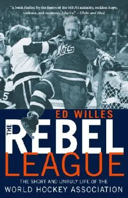 The Rebel League: Viața scurtă și rebelă a Asociației Mondiale de Hochei (The Short and Unruly Life of the World Hockey Association) - The Rebel League: The Short and Unruly Life of the World Hockey Association