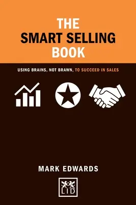 The Smart Selling Book: Using Brains, Not Brawn, to Succeed in Sales (Utilizarea creierului, nu a mușchilor, pentru a reuși în vânzări) - The Smart Selling Book: Using Brains, Not Brawn, to Succeed in Sales