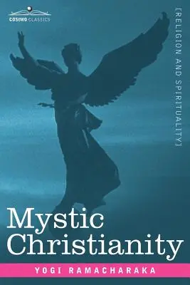 Creștinismul mistic sau învățăturile interioare ale maestrului - Mystic Christianity Or, the Inner Teachings of the Master