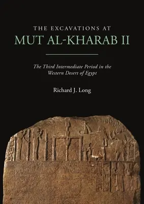Excavațiile de la Mut Al-Kharab II: A treia perioadă intermediară în deșertul de vest al Egiptului - The Excavations at Mut Al-Kharab II: The Third Intermediate Period in the Western Desert of Egypt