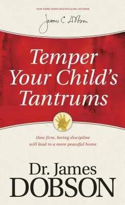 Temperează crizele de furie ale copilului tău: Cum o disciplină fermă și plină de iubire va duce la o casă mai liniștită - Temper Your Child's Tantrums: How Firm, Loving Discipline Will Lead to a More Peaceful Home