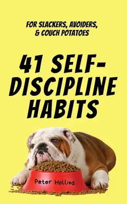 41 de obiceiuri de autodisciplină: Pentru leneși, evazioniști și cartofii de canapea - 41 Self-Discipline Habits: For Slackers, Avoiders, & Couch Potatoes