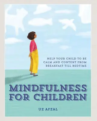 Mindfulness pentru copii: Practicarea Mindfulness cu copilul dumneavoastră pe parcursul zilei - Mindfulness for Children: Practising Mindfulness with Your Child Through the Day