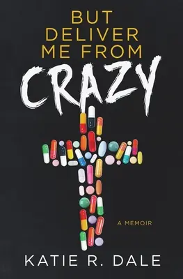 Dar izbăvește-mă de nebunie: A Memoir - But Deliver Me from Crazy: A Memoir